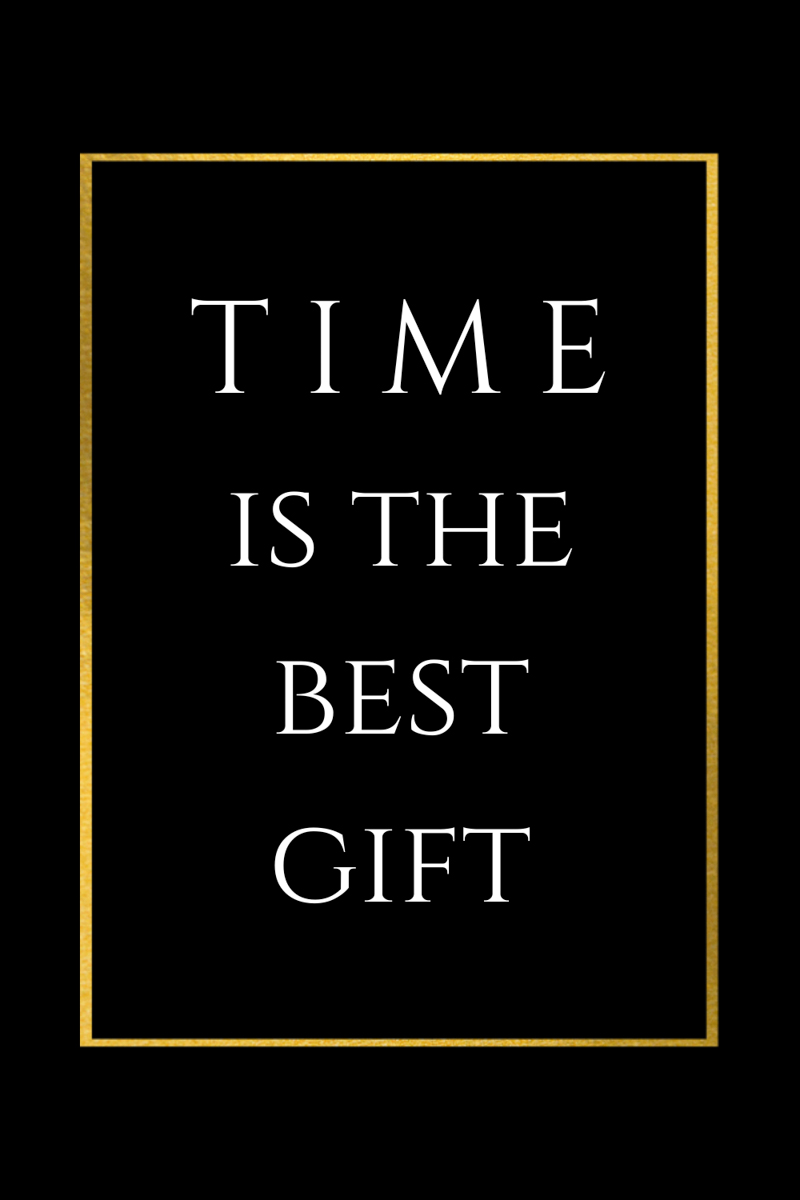 TIME is the best gift.